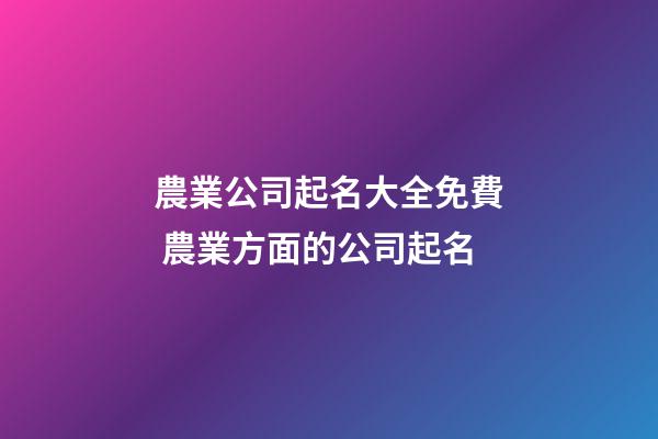 農業公司起名大全免費 農業方面的公司起名-第1張-公司起名-玄機派